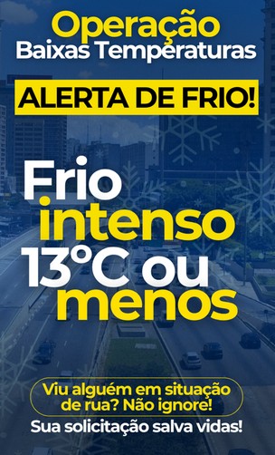 Imagem de campanha 'Operação Baixas Temperaturas'. Sobre uma foto noturna de uma avenida da cidade, com fundo em tom azul-escuro e ilustrações de flocos de neve, o texto em destaque alerta: 'Alerta de frio! Frio intenso, 13°C ou menos.' Abaixo, uma chamada para ação convoca a população: 'Viu alguém em situação de rua? Não ignore! Sua solicitação salva vidas!'